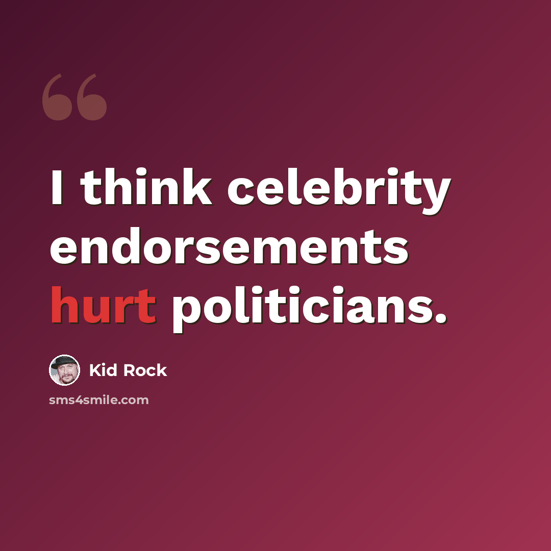“I think celebrity endorsements hurt politicians.” quote by Kid Rock