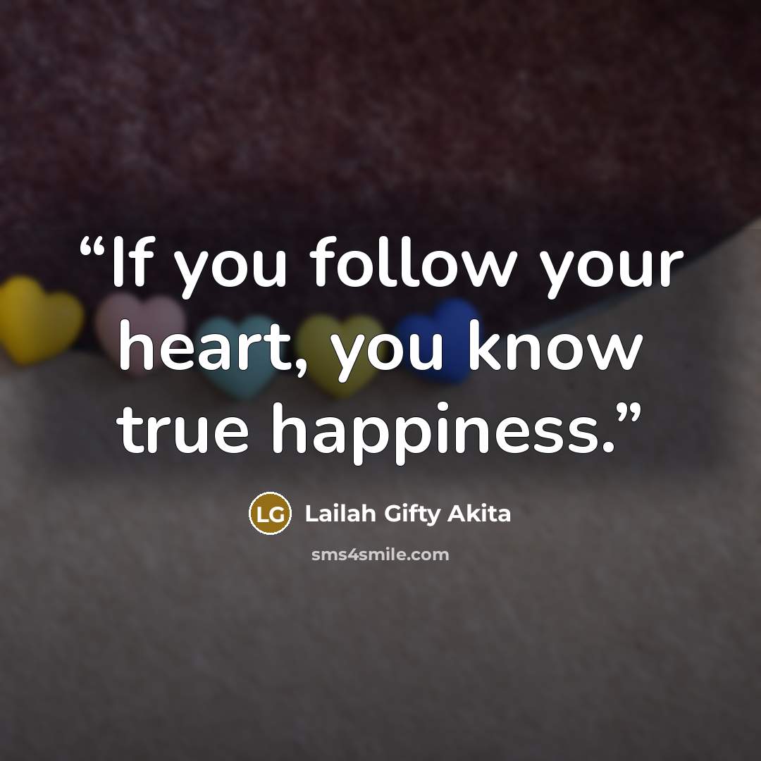 “If you follow your heart, you know true happiness.” quote by Lailah Gifty Akita