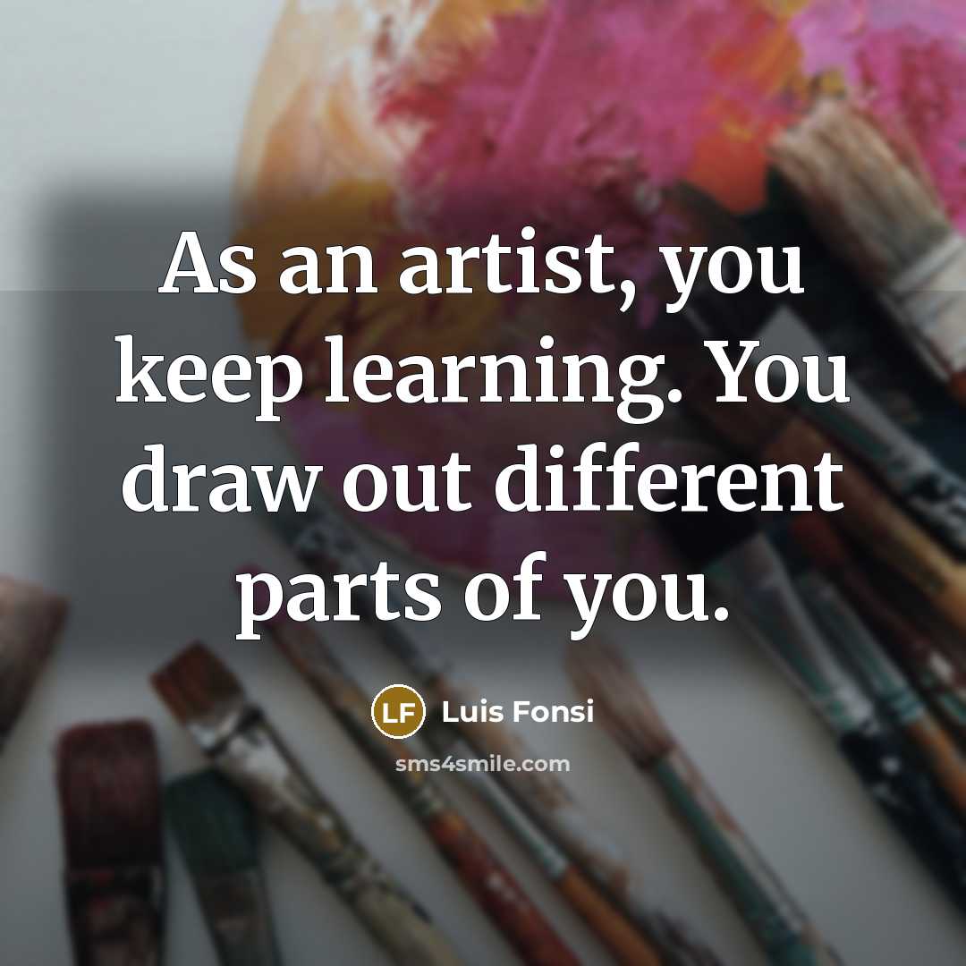 “As an artist, you keep learning. You draw out different parts of you.” quote by Luis Fonsi