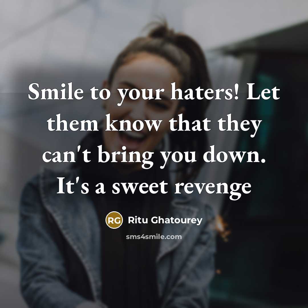 “Smile to your haters! Let them know that they can't bring you down. It's a sweet revenge” quote by Ritu Ghatourey