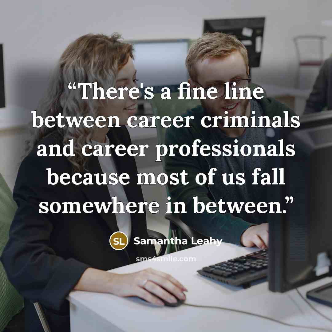 “There's a fine line between career criminals and career professionals because most of us fall somewhere in between.” quote by Samantha Leahy