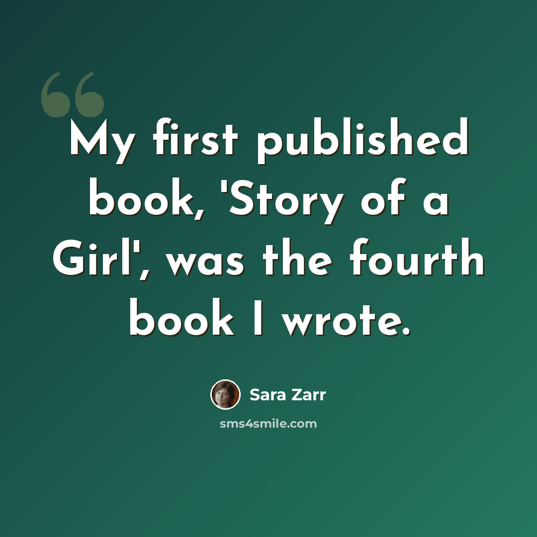 “My first published book, 'Story of a Girl', was the fourth book I wrote.” quote by Sara Zarr
