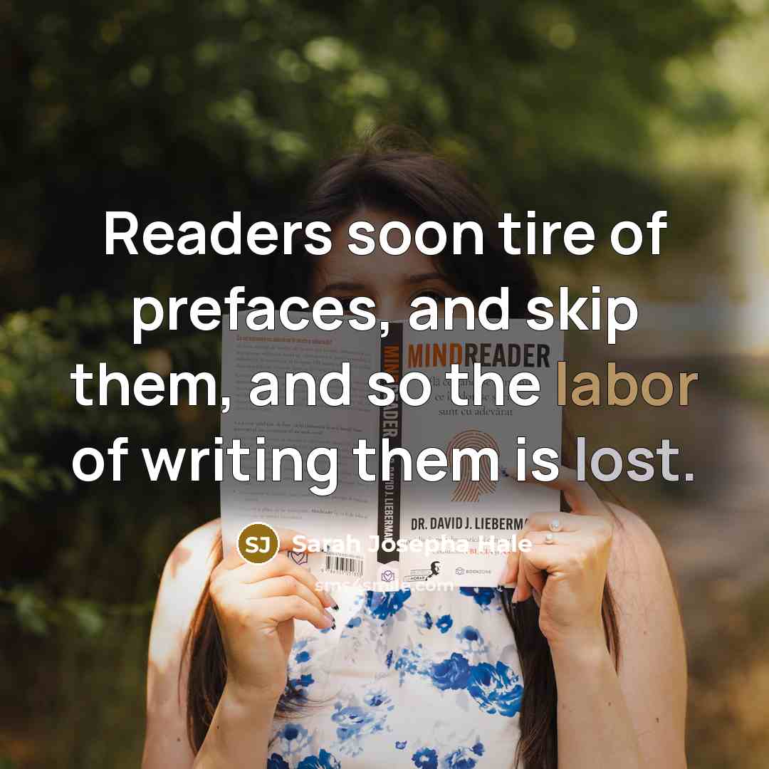 “Readers soon tire of prefaces, and skip them, and so the labor of writing them is lost.” quote by Sarah Josepha Hale