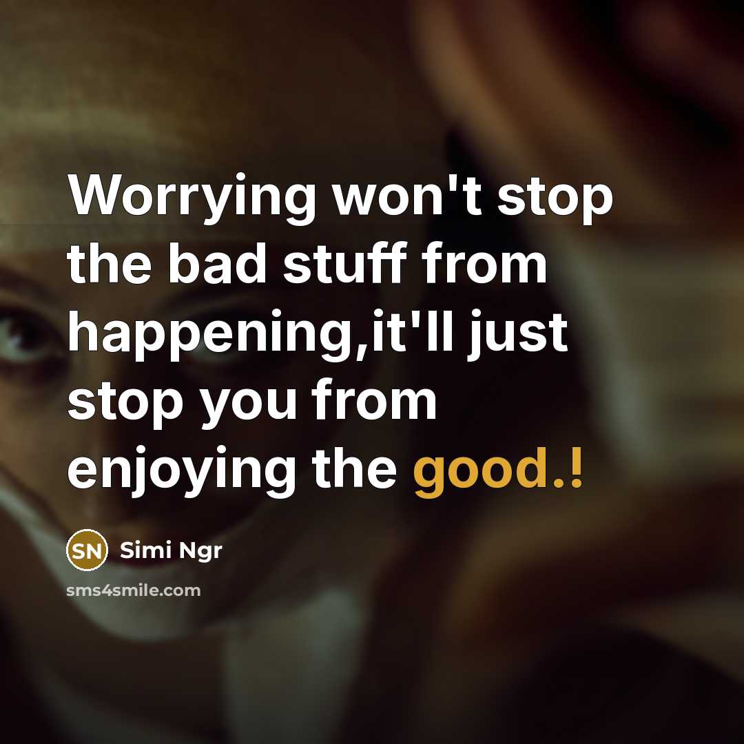 “Worrying won't stop the bad stuff from happening,it'll just stop you from enjoying the good.!” quote by Simi Ngr