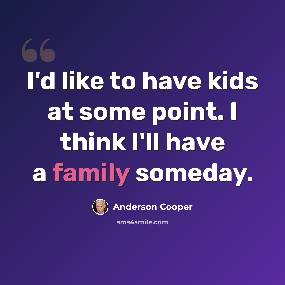 “I'd like to have kids at some point. I think I'll have a family someday.” quote by Anderson Cooper