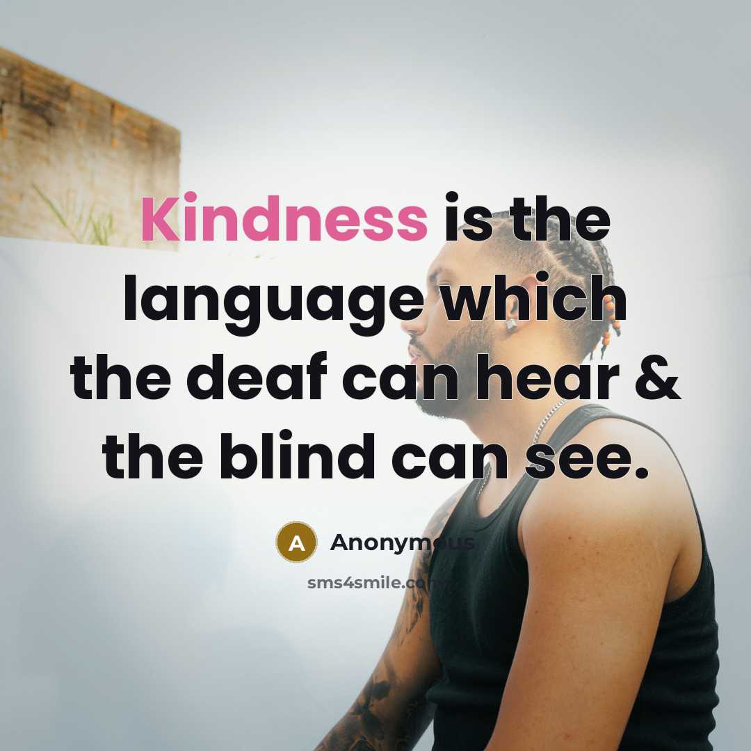 “Kindness is the language which the deaf can hear & the blind can see.” quote by Anonymous