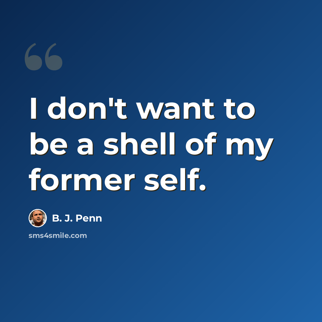 “I don't want to be a shell of my former self.” quote by B. J. Penn