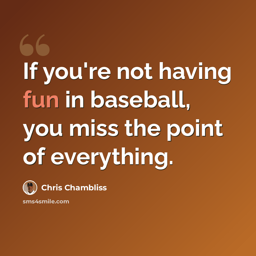 “If you're not having fun in baseball, you miss the point of everything.” quote by Chris Chambliss