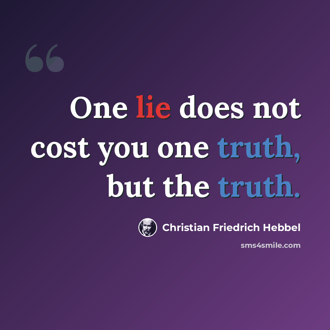 “One lie does not cost you one truth, but the truth.” quote by Christian Friedrich Hebbel
