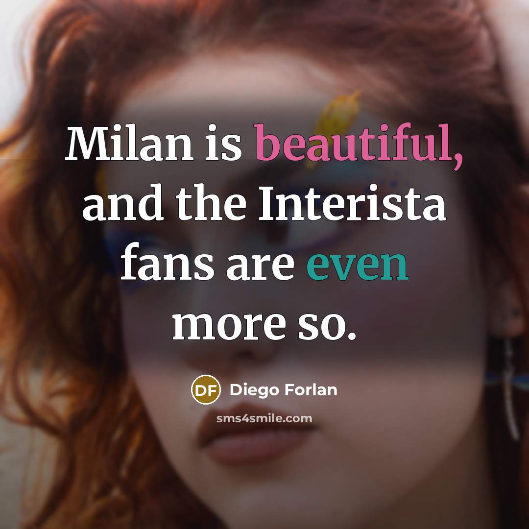 “Milan is beautiful, and the Interista fans are even more so.” quote by Diego Forlan