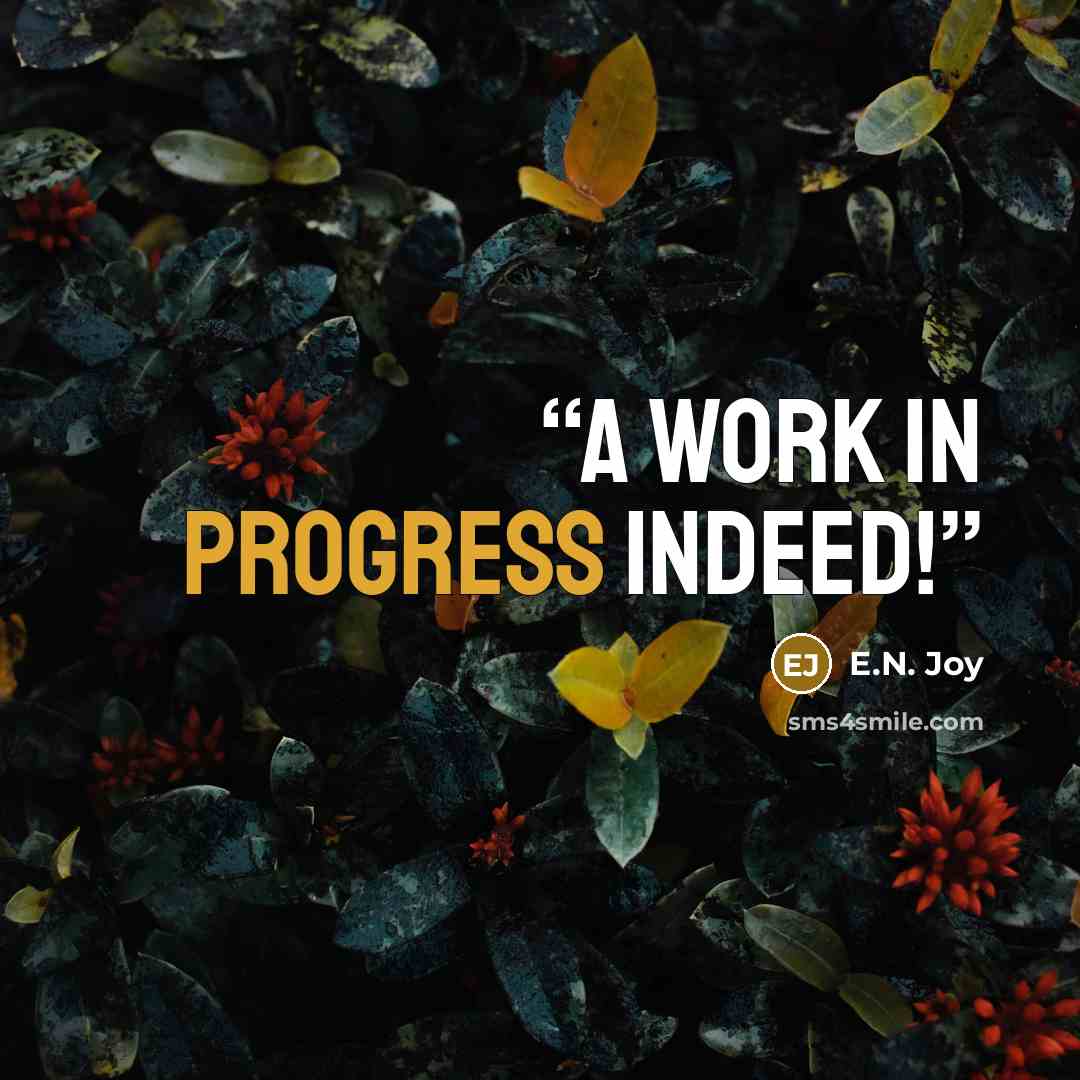 “A work in progress indeed!” quote by E.N. Joy