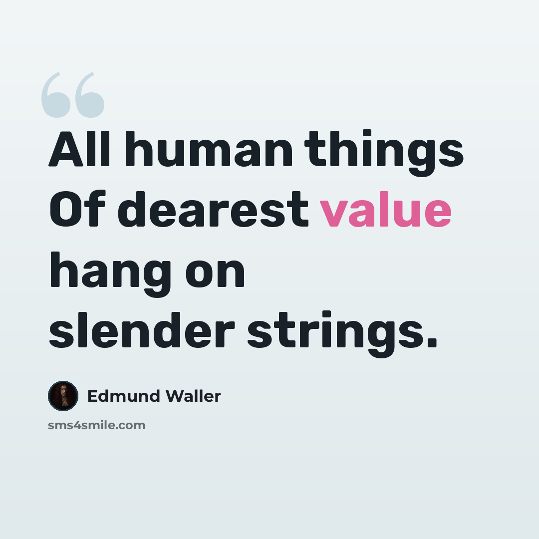 “All human things Of dearest value hang on slender strings.” quote by Edmund Waller