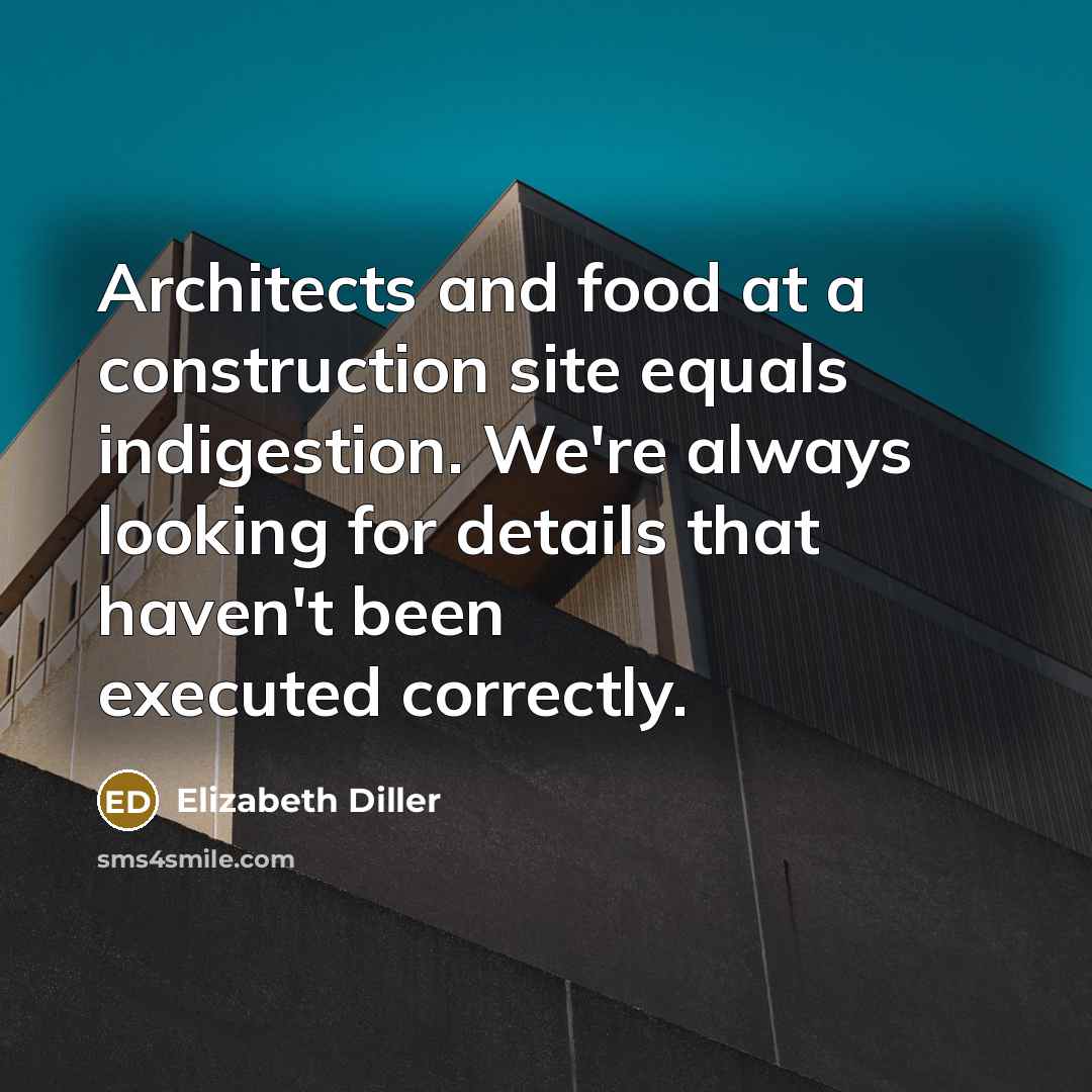 “Architects and food at a construction site equals indigestion. We're always looking for details that haven't been executed correctly.” quote by Elizabeth Diller