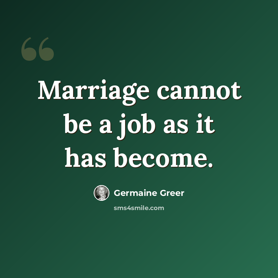 “Marriage cannot be a job as it has become.” quote by Germaine Greer