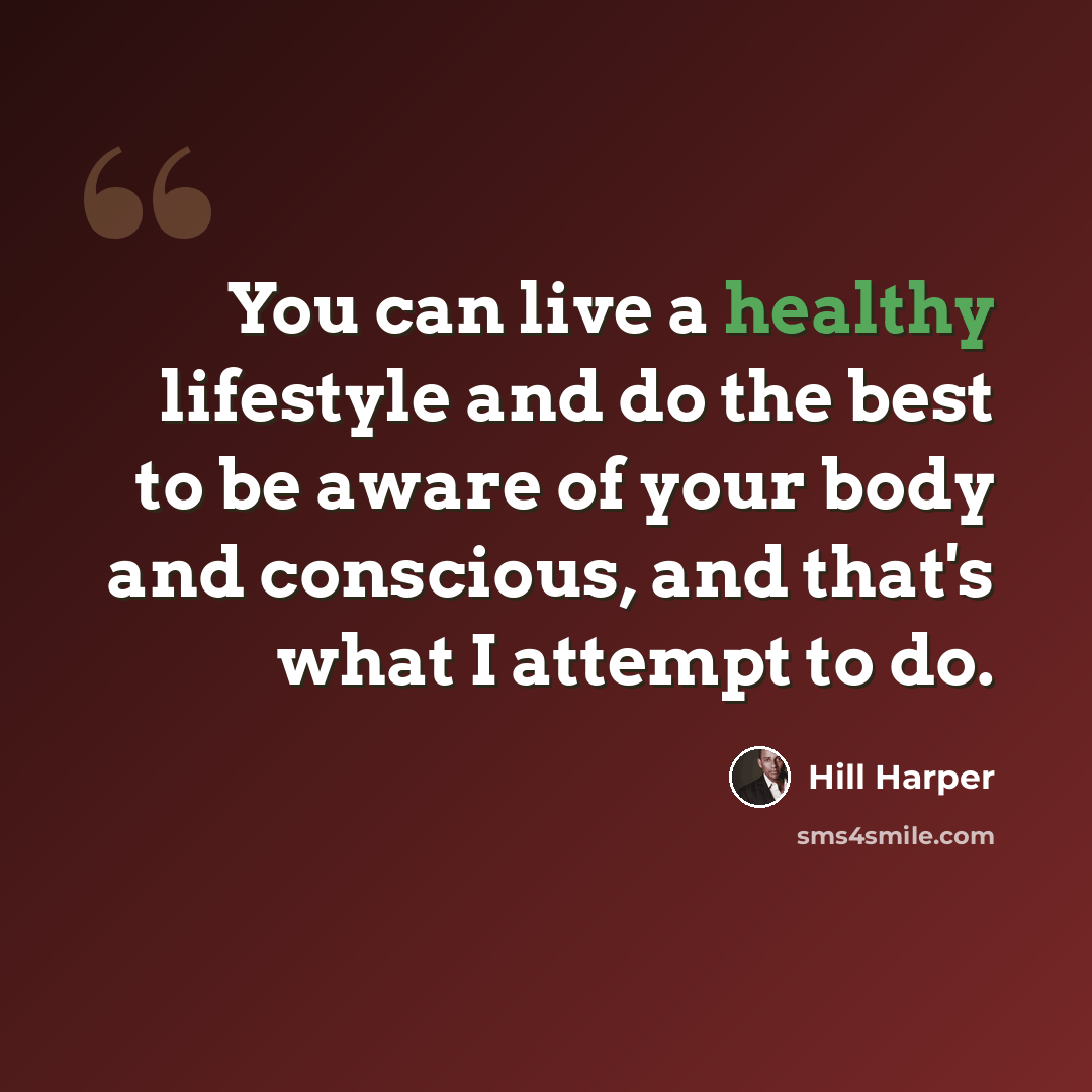 “You can live a healthy lifestyle and do the best to be aware of your body and conscious, and that's what I attempt to do.” quote by Hill Harper