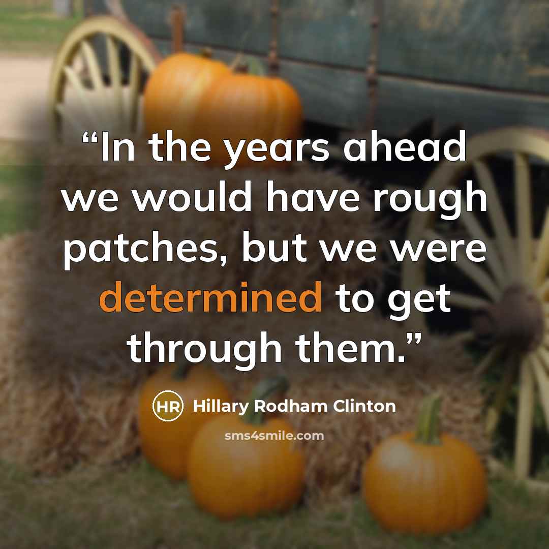 “In the years ahead we would have rough patches, but we were determined to get through them.” quote by Hillary Rodham Clinton