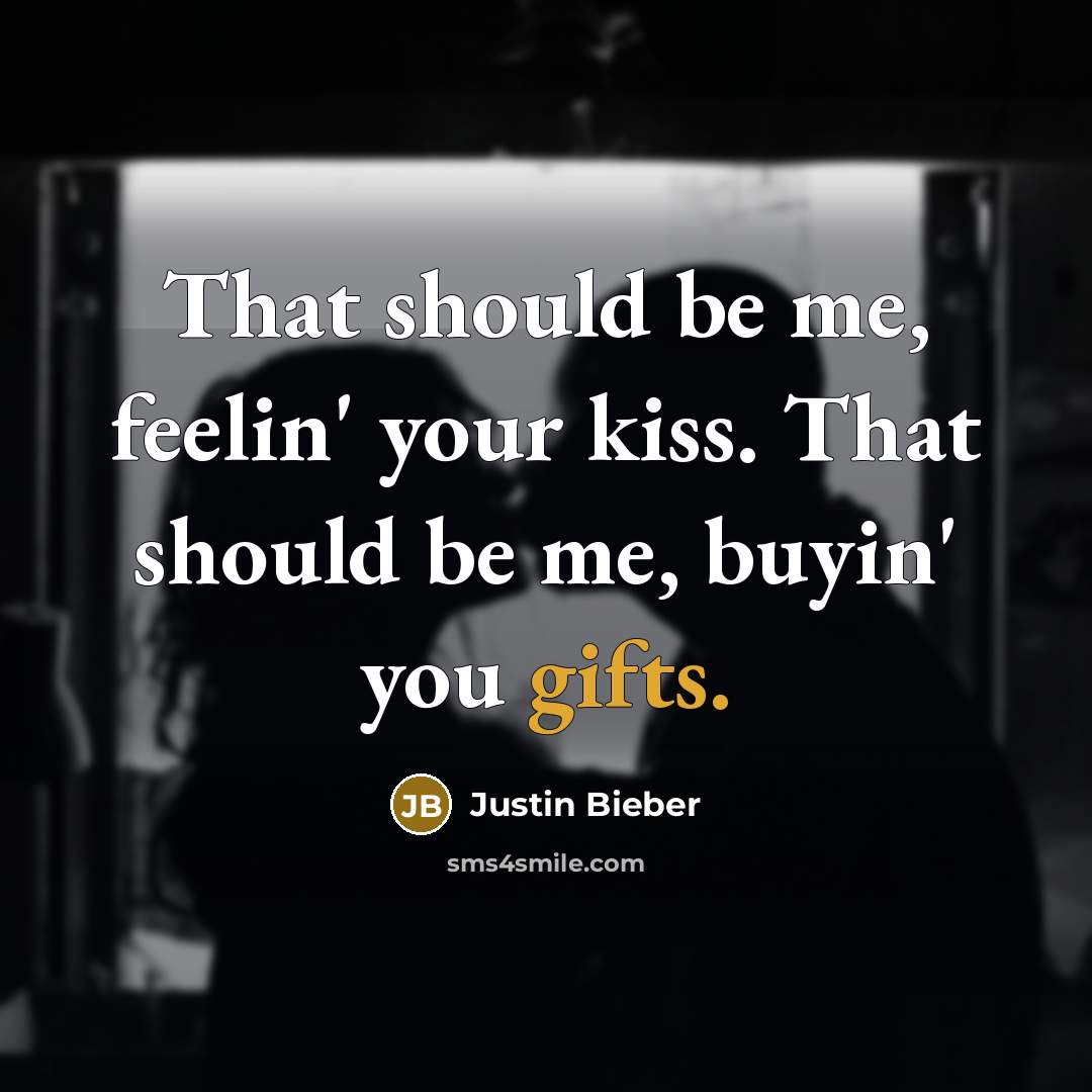 “That should be me, feelin' your kiss. That should be me, buyin' you gifts.” quote by Justin Bieber