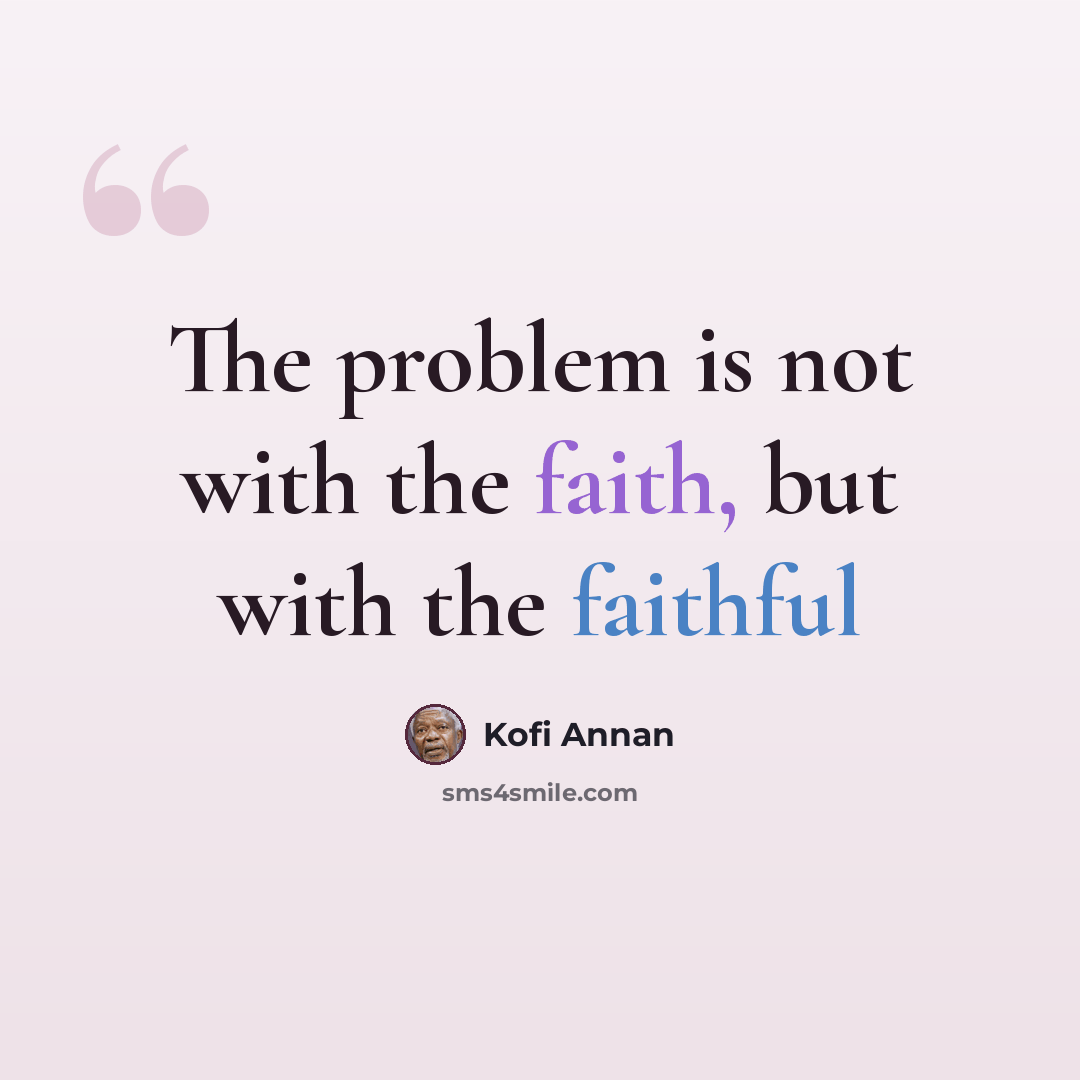 “The problem is not with the faith, but with the faithful” quote by Kofi Annan