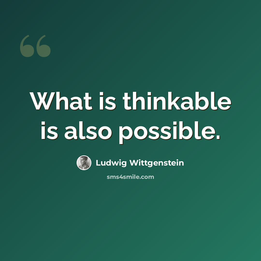 “What is thinkable is also possible.” quote by Ludwig Wittgenstein