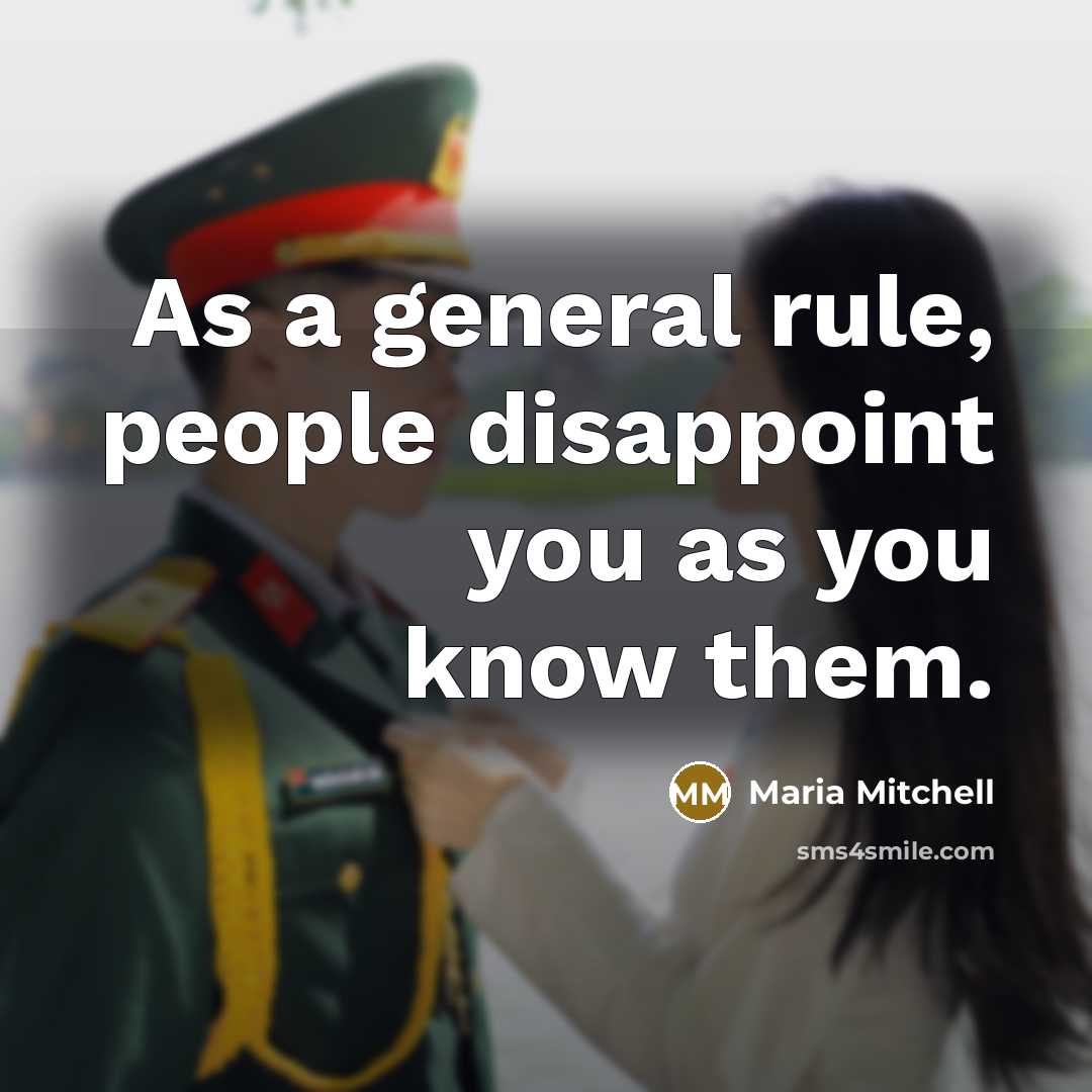 “As a general rule, people disappoint you as you know them.” quote by Maria Mitchell