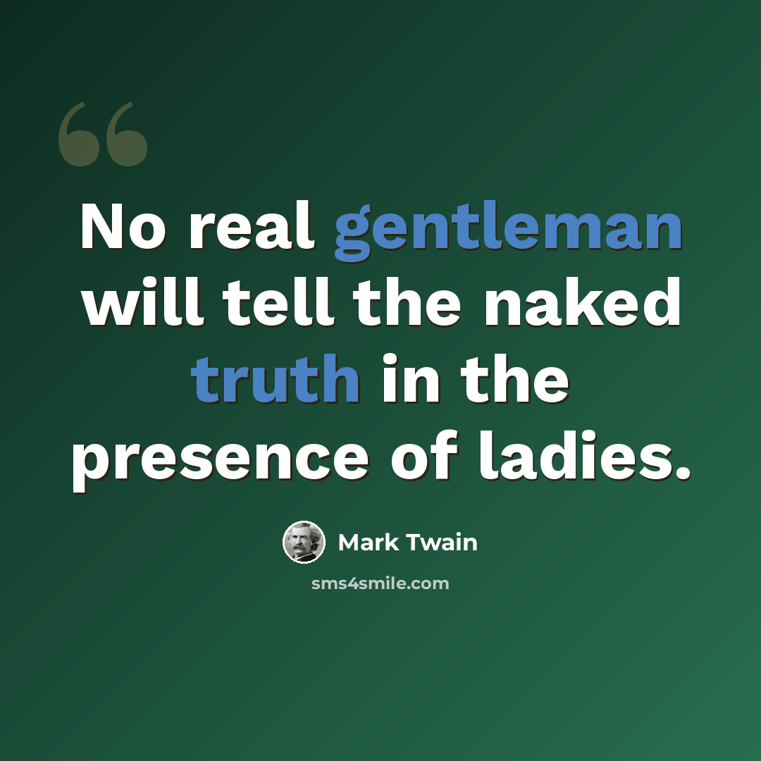 “No real gentleman will tell the naked truth in the presence of ladies.” quote by Mark Twain