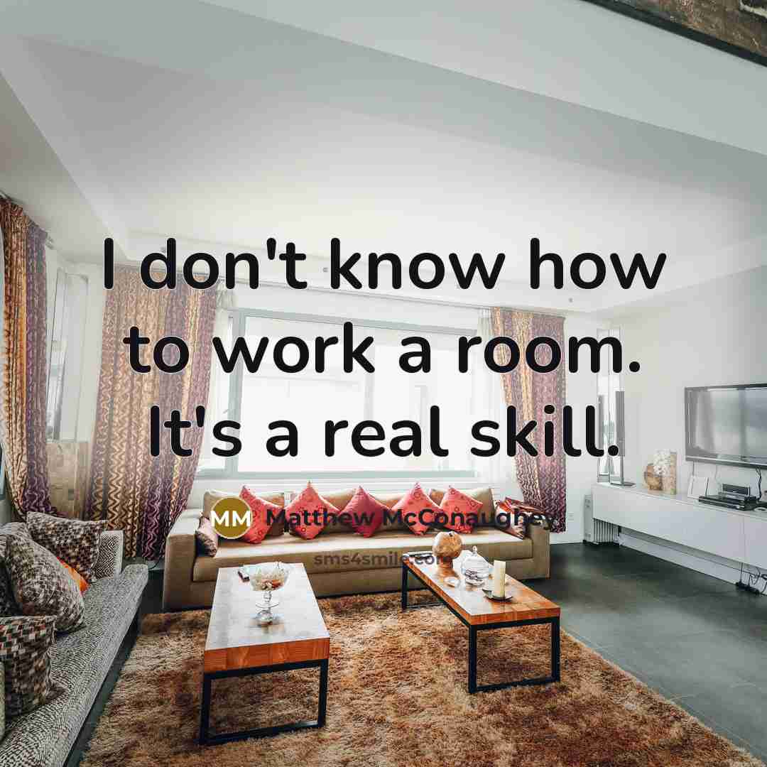 “I don't know how to work a room. It's a real skill.” quote by Matthew McConaughey