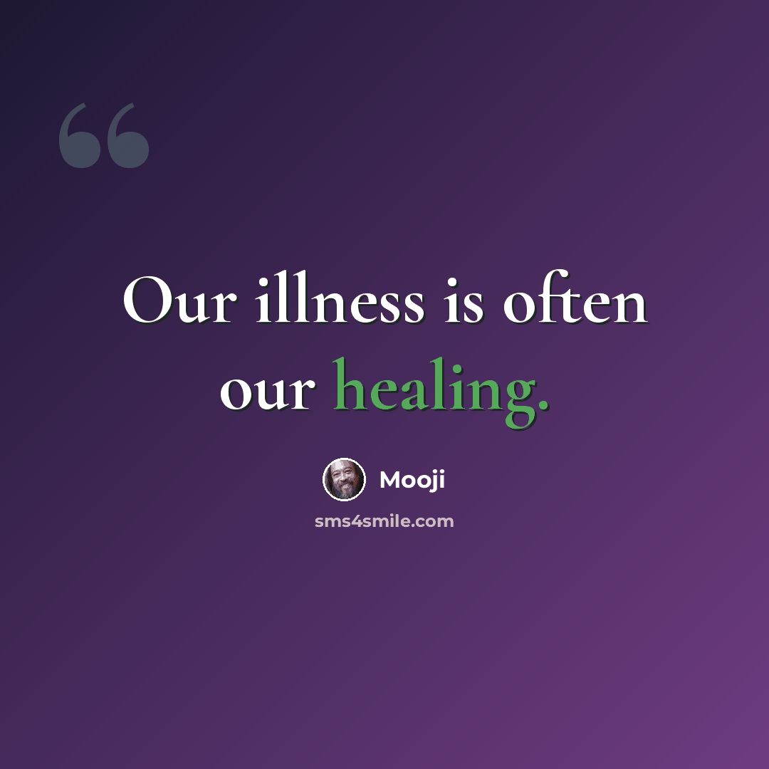 “Our illness is often our healing.” quote by Mooji