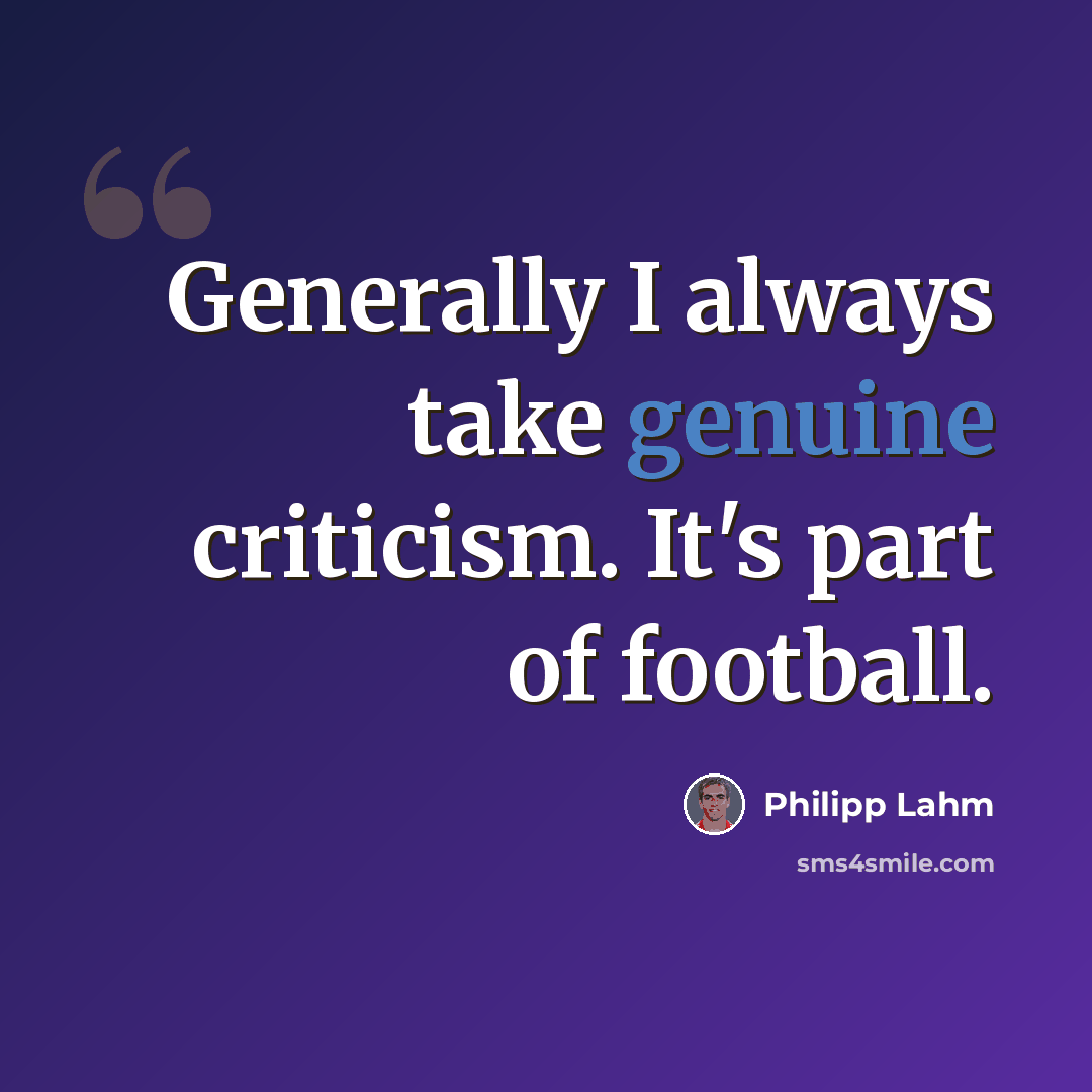 “Generally I always take genuine criticism. It's part of football.” quote by Philipp Lahm