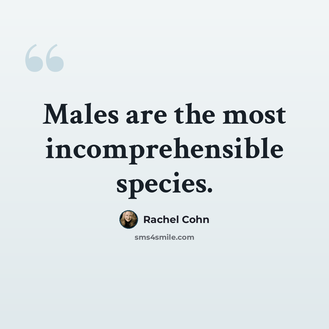 “Males are the most incomprehensible species.” quote by Rachel Cohn
