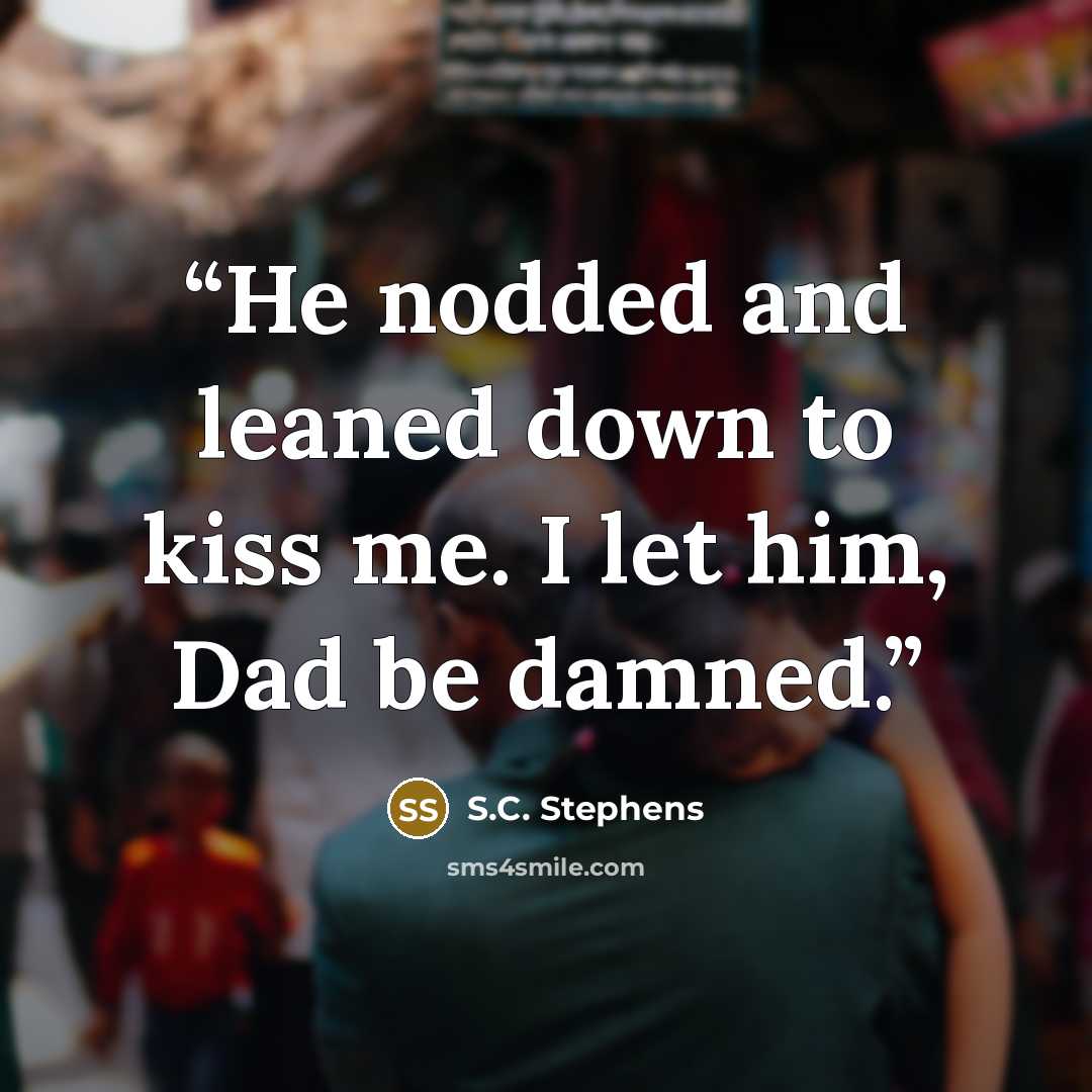 “He nodded and leaned down to kiss me. I let him, Dad be damned.” quote by S.C. Stephens