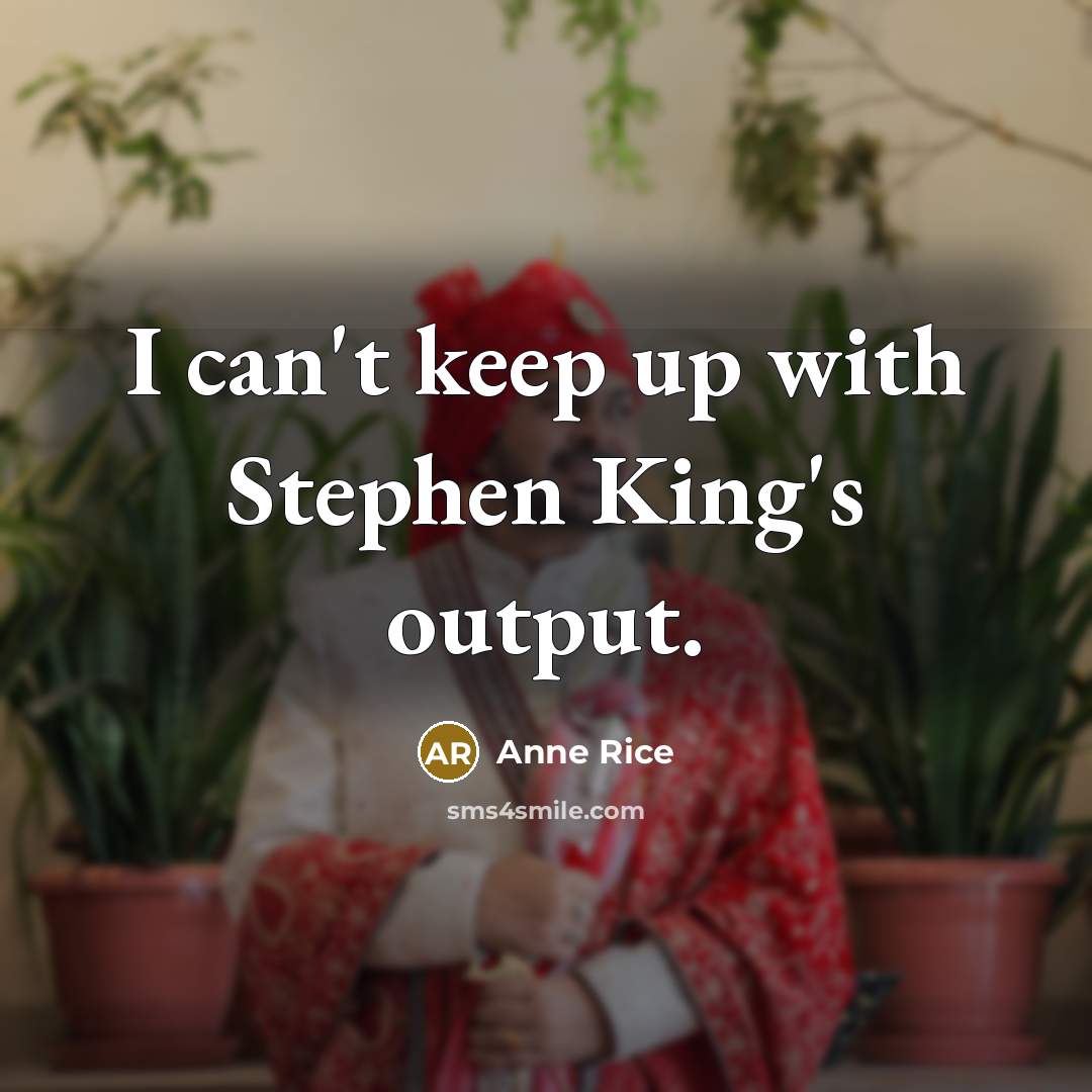 “I can't keep up with Stephen King's output.” quote by Anne Rice