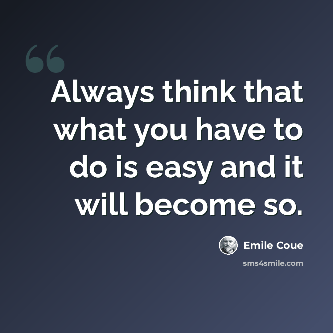 “Always think that what you have to do is easy and it will become so.” quote by Emile Coue