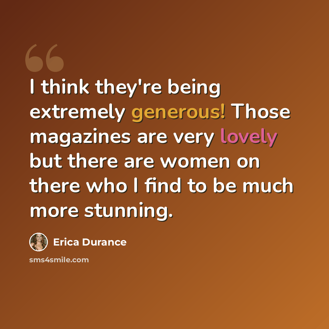 “I think they're being extremely generous! Those magazines are very lovely but there are women on there who I find to be much more stunning.” quote by Erica Durance