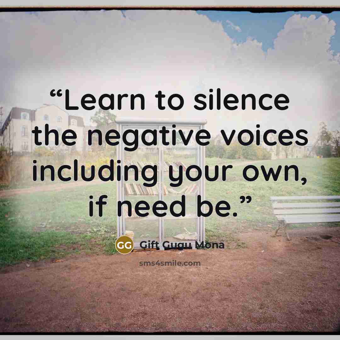 “Learn to silence the negative voices including your own, if need be.” quote by Gift Gugu Mona