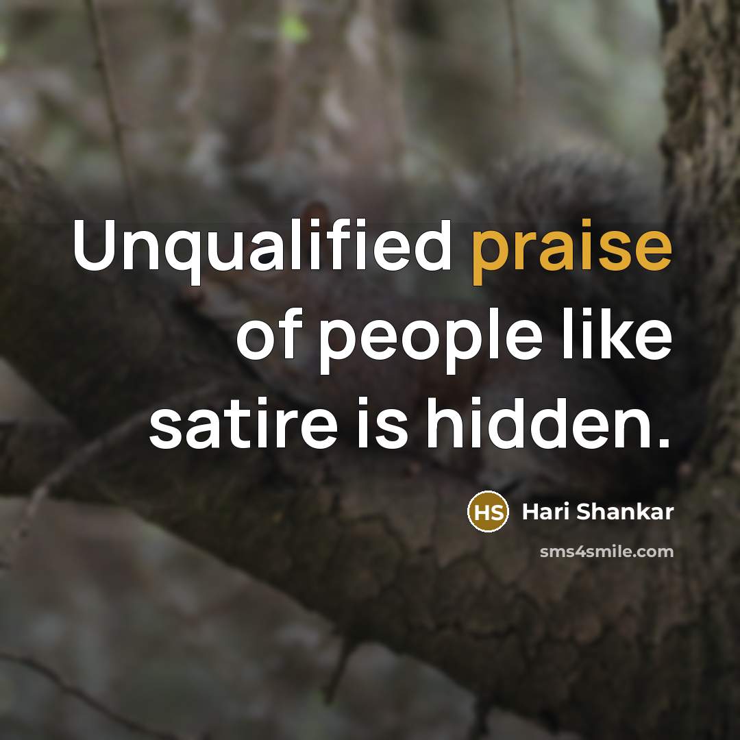 “Unqualified praise of people like satire is hidden.” quote by Hari Shankar