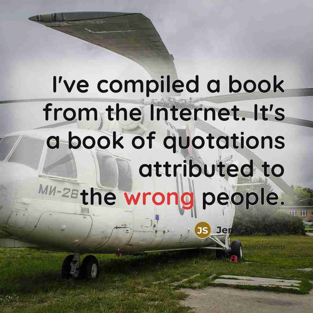 “I've compiled a book from the Internet. It's a book of quotations attributed to the wrong people.” quote by Jerry Seinfeld