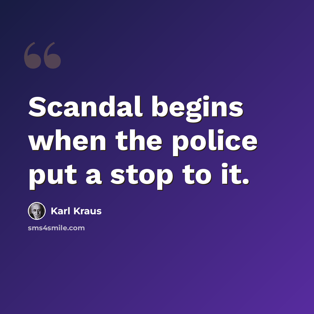 “Scandal begins when the police put a stop to it.” quote by Karl Kraus