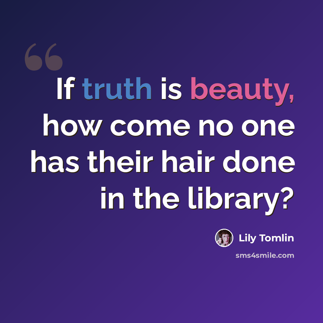 “If truth is beauty, how come no one has their hair done in the library?” quote by Lily Tomlin