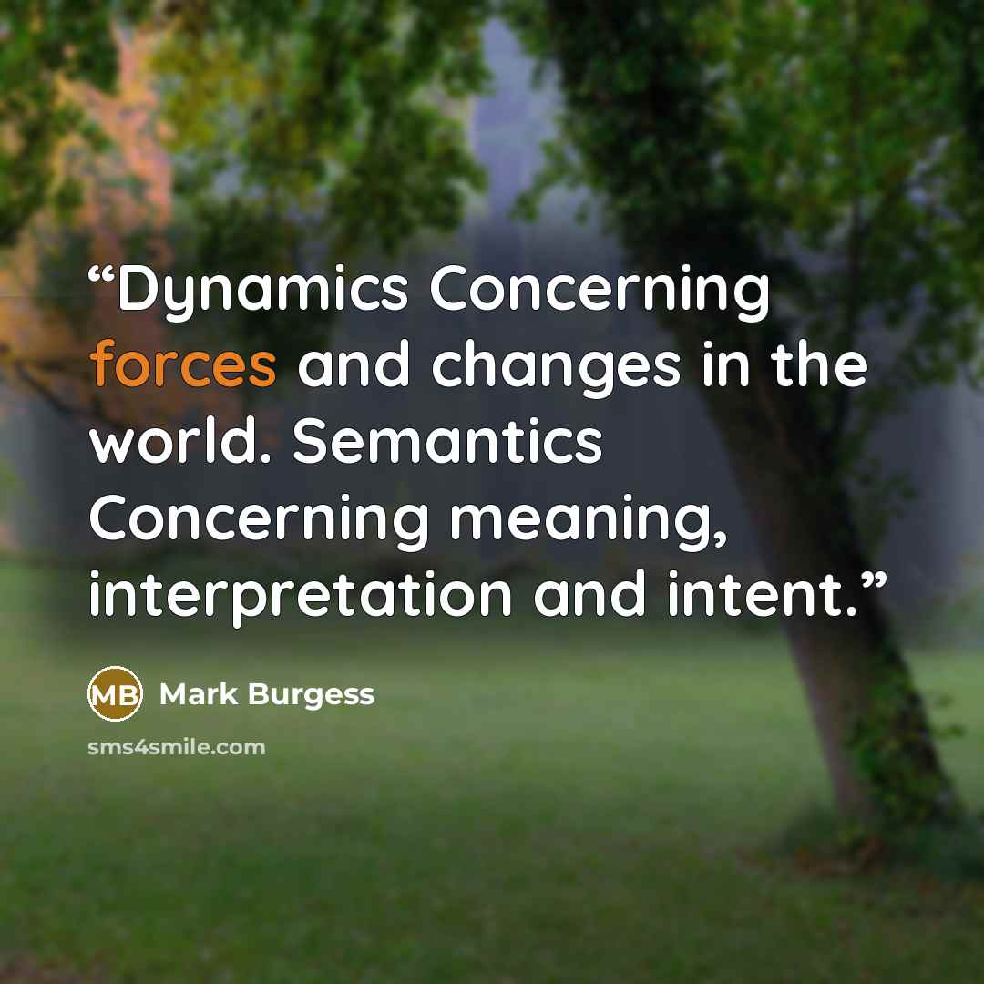 “Dynamics Concerning forces and changes in the world. Semantics Concerning meaning, interpretation and intent.” quote by Mark Burgess