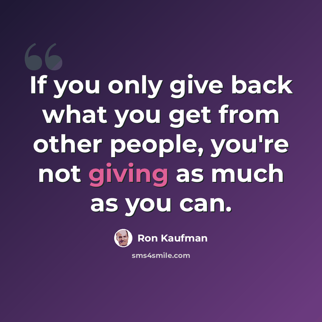 “If you only give back what you get from other people, you're not giving as much as you can.” quote by Ron Kaufman