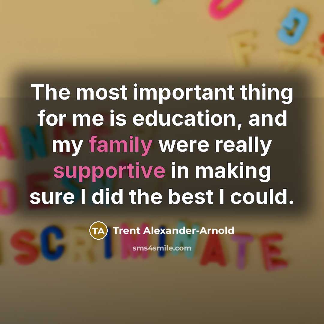 “The most important thing for me is education, and my family were really supportive in making sure I did the best I could.” quote by Trent Alexander-Arnold