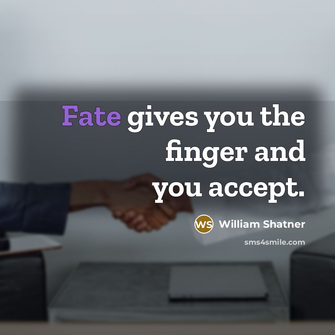 “Fate gives you the finger and you accept.” quote by William Shatner