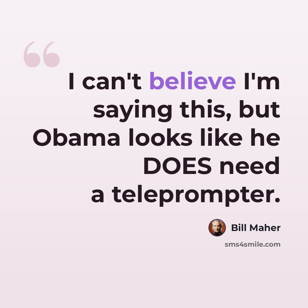 “I can't believe I'm saying this, but Obama looks like he DOES need a teleprompter.” quote by Bill Maher