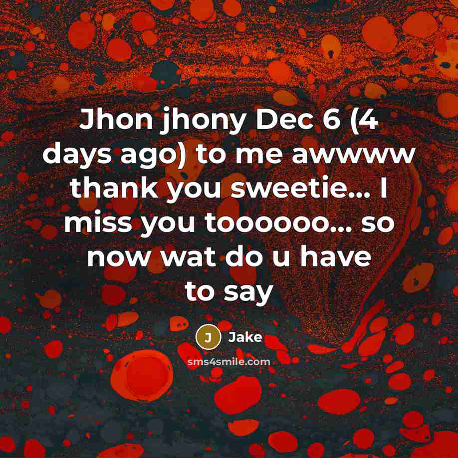 “Jhon jhony Dec 6 (4 days ago) to me awwww thank you sweetie… I miss you toooooo… so now wat do u have to say” quote by Jake