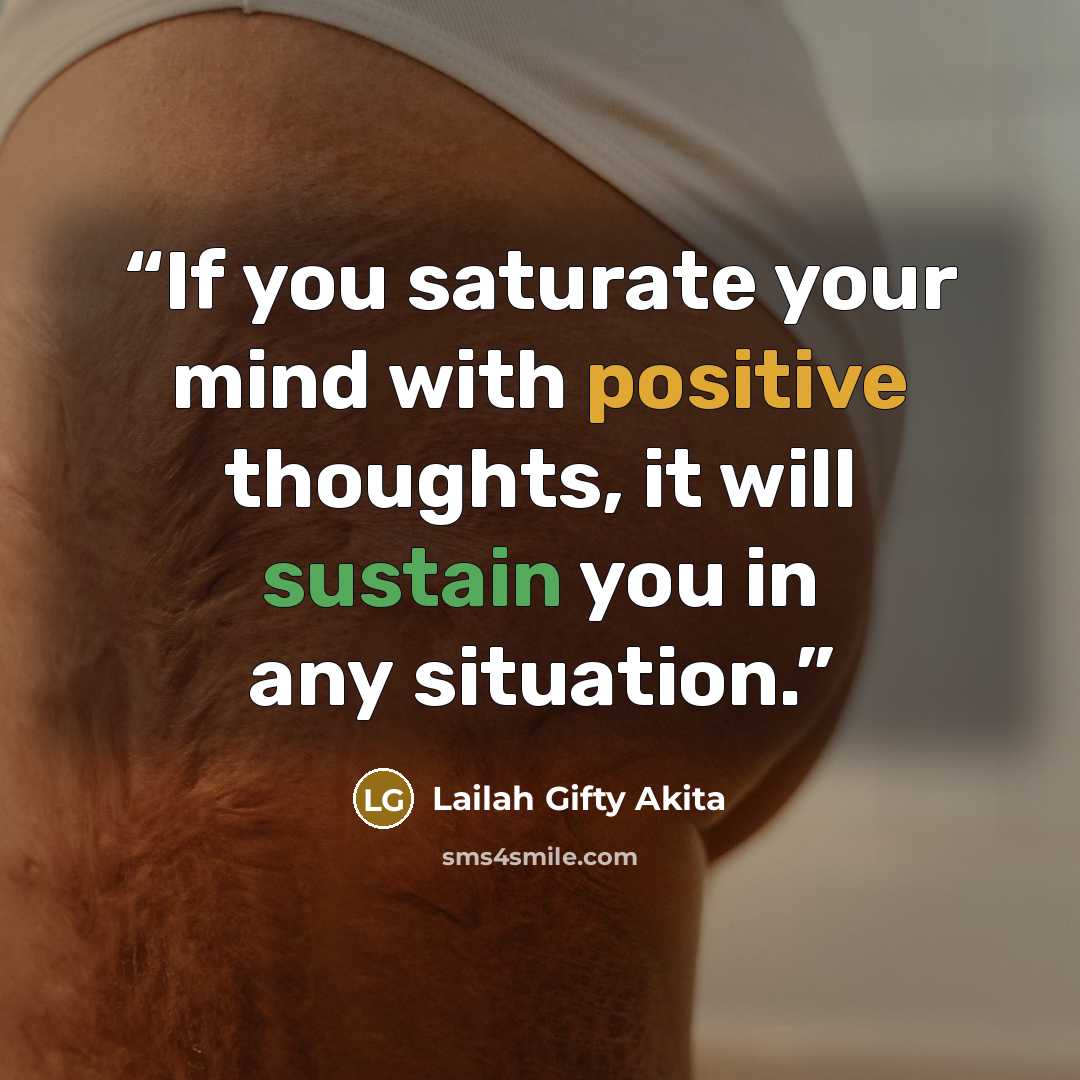 “If you saturate your mind with positive thoughts, it will sustain you in any situation.” quote by Lailah Gifty Akita