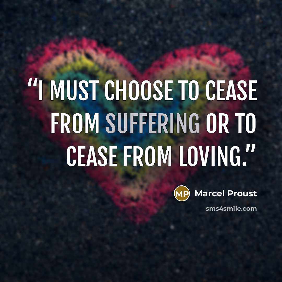 “I must choose to cease from suffering or to cease from loving.” quote by Marcel Proust