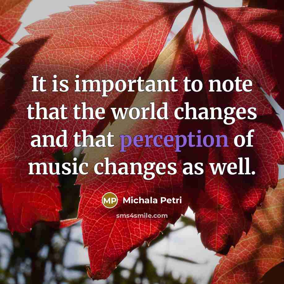 “It is important to note that the world changes and that perception of music changes as well.” quote by Michala Petri