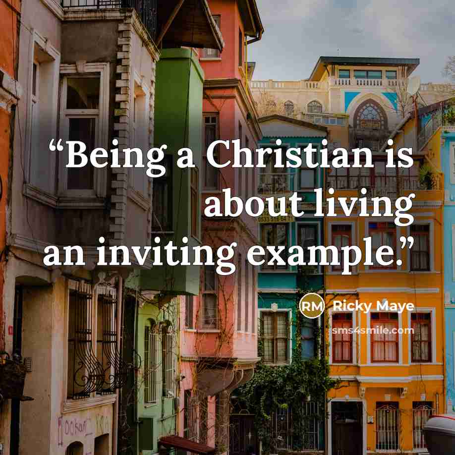 “Being a Christian is about living an inviting example.” quote by Ricky Maye