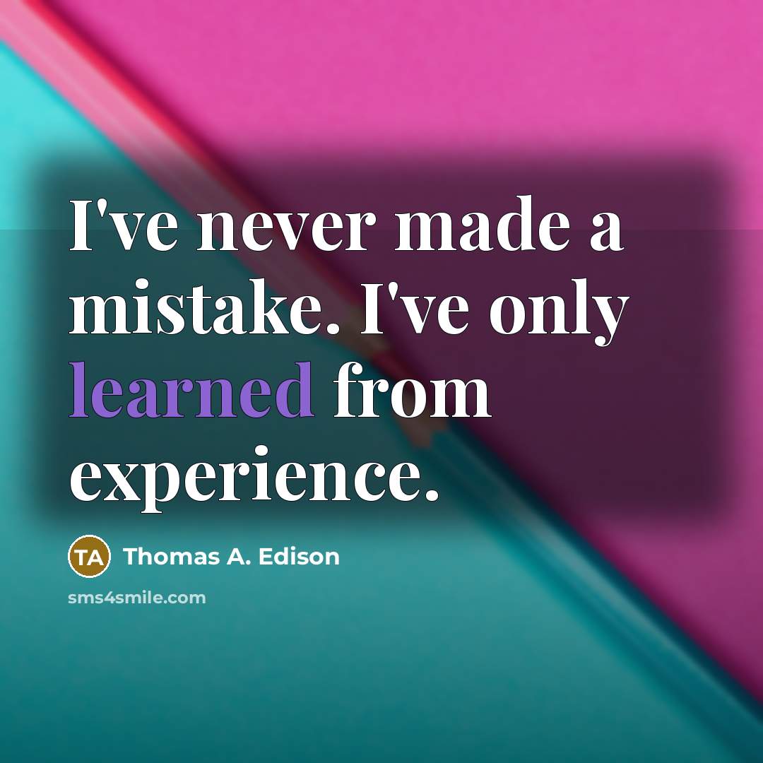 “I've never made a mistake. I've only learned from experience.” quote by Thomas A. Edison