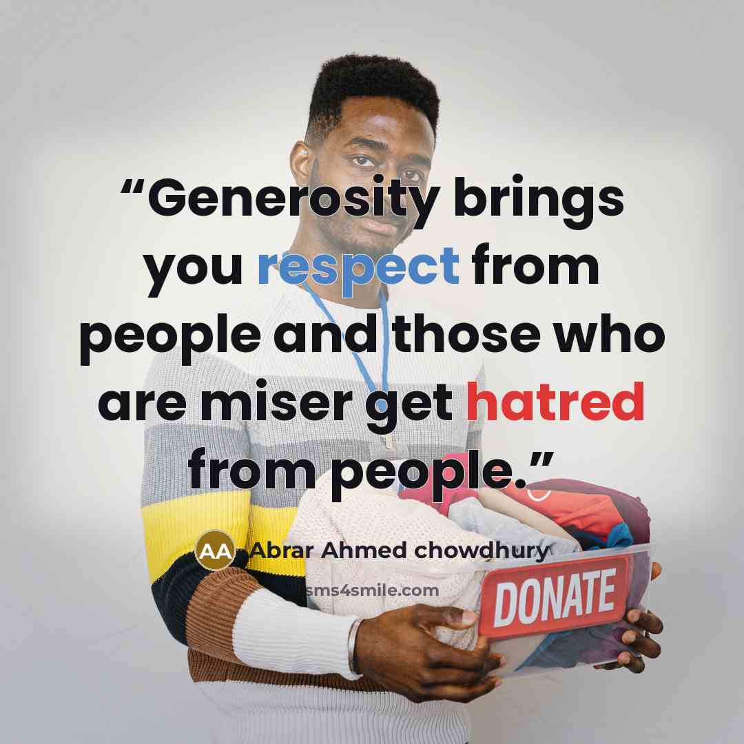 “Generosity brings you respect from people and those who are miser get hatred from people.” quote by Abrar Ahmed chowdhury